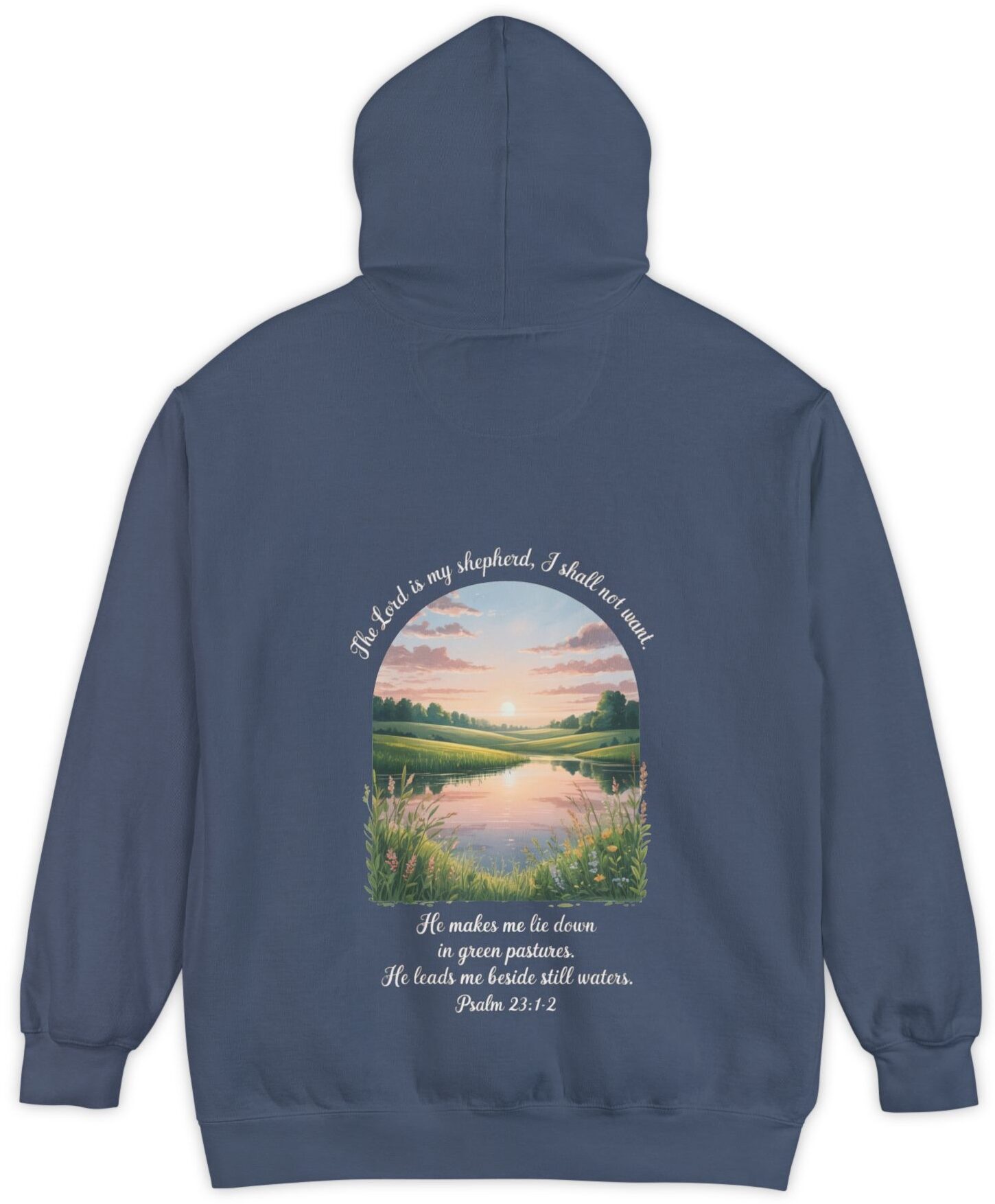 Navy blue Comfort Color hoodie sweatshirt with a meadow, pond and wildflowers with The Lord is my shepherd, I shall not want. He makes me lie down in green pastures. He leads me beside still waters. printed on it. Psalm 23:1-2